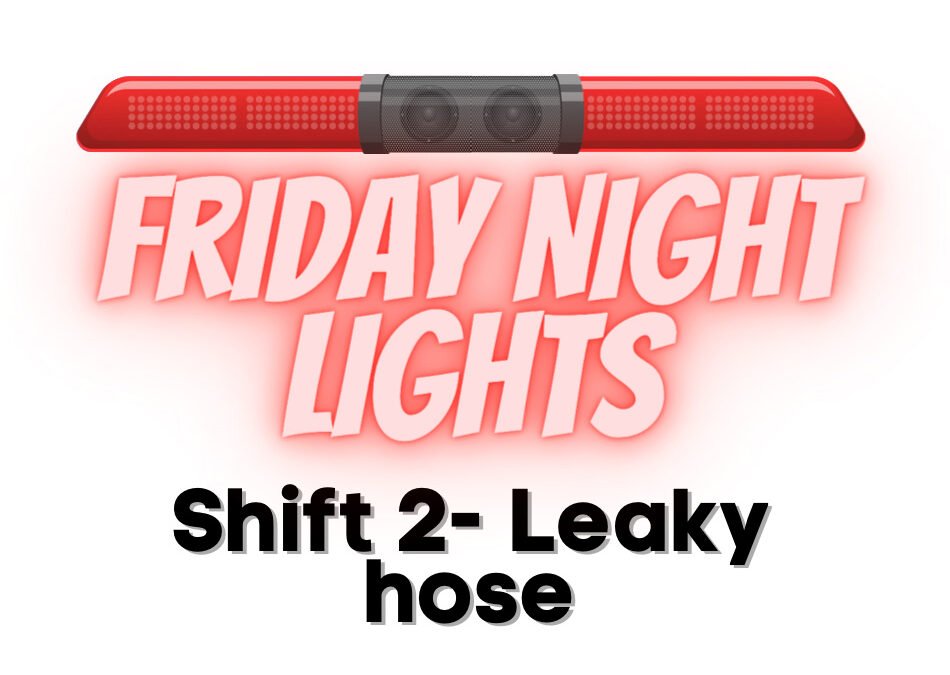 Friday Night Lights: Shift 2 – Leaky Hose