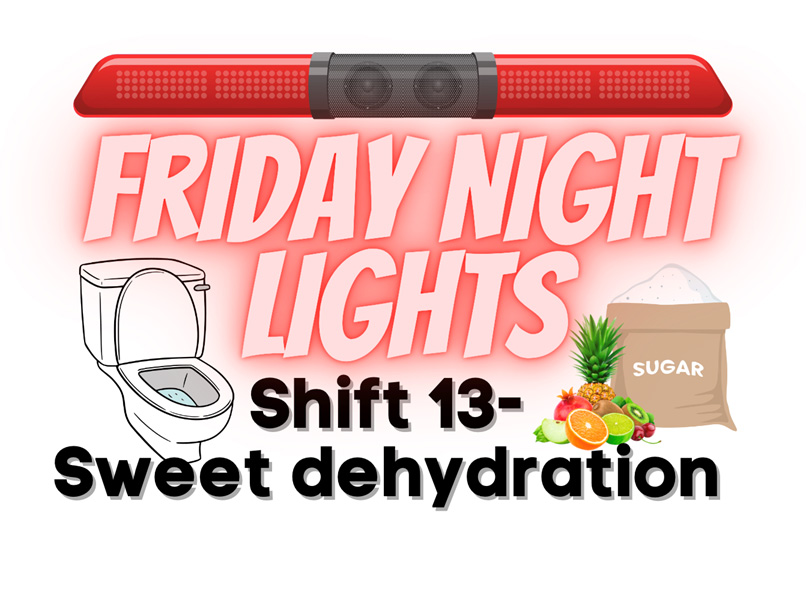 Friday Night Lights: Shift 13 – Sweet Dehydration
