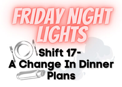 Friday Night Lights: Shift 17 – A Change in Dinner Plans