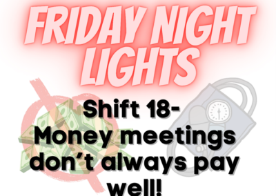 Friday Night Lights: Shift 18 – Money Meetings Don’t Always Pay Well!