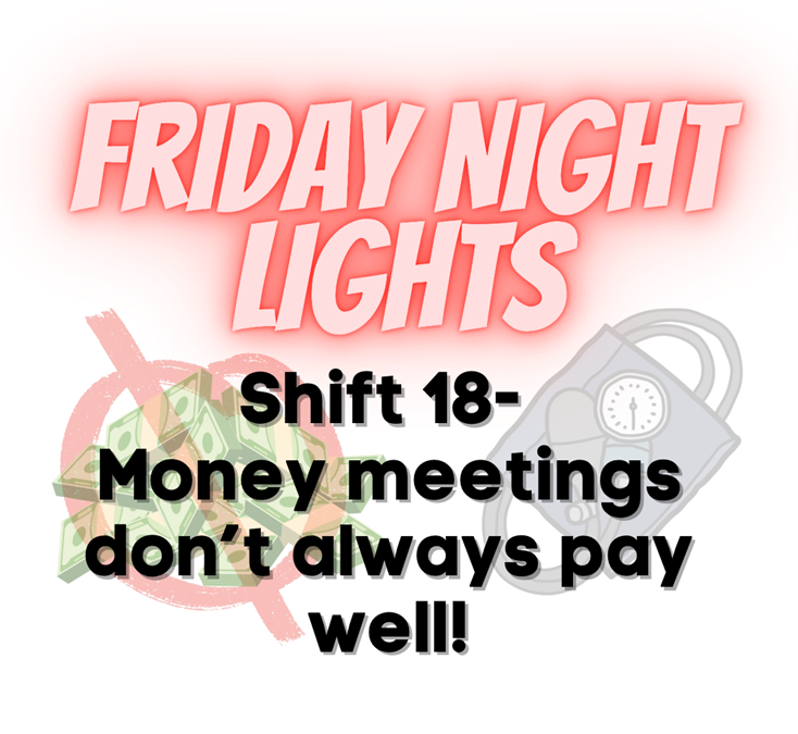 Friday Night Lights: Shift 18 – Money Meetings Don’t Always Pay Well!